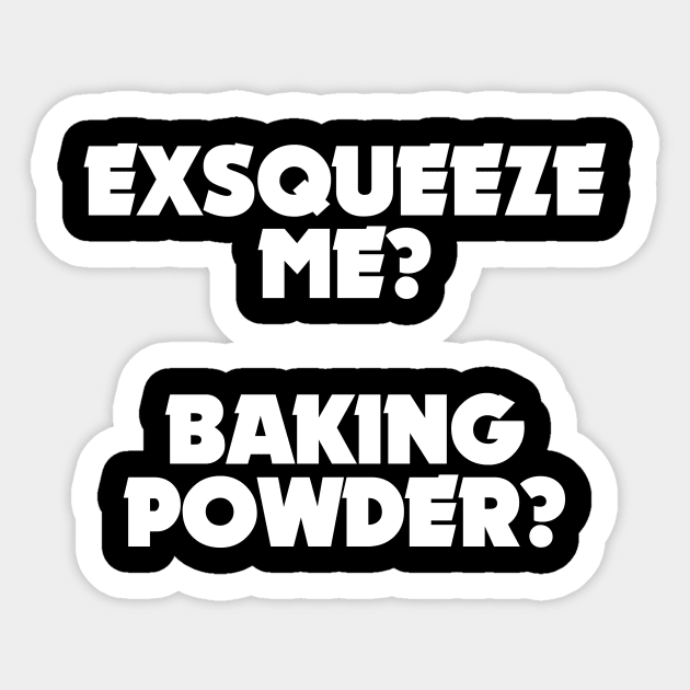 Exsqueeze me? Baking powder? Sticker by stuffofkings